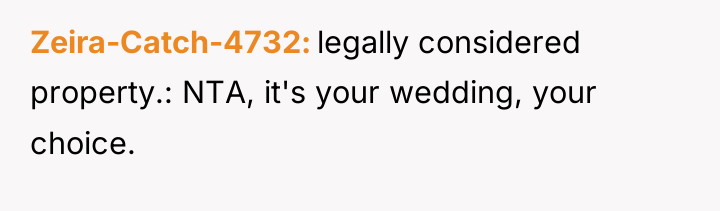 Zeira-Catch-4732 legally considered property.: NTA, it's your wedding, your choice.