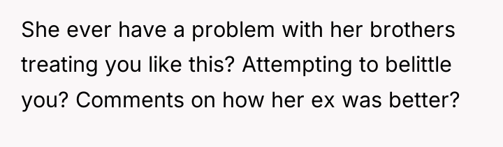 She ever have a problem with her brothers treating you...