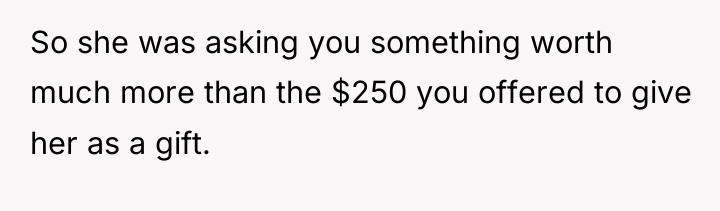 So she was asking you something worth much more than...