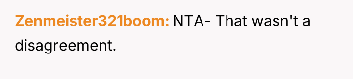 Zenmeister321boom NTA- That wasn't a disagreement.