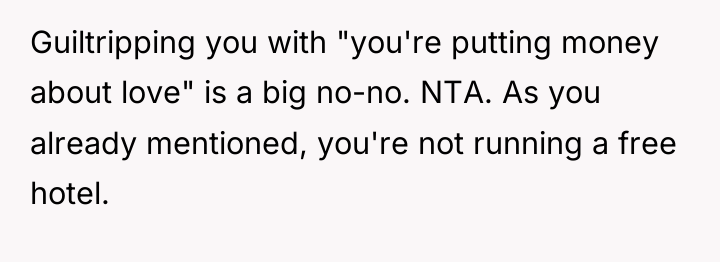 Guiltripping you with "you're putting money about love" is a...