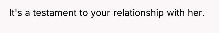 It's a testament to your relationship with her.