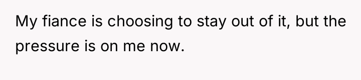 My fiance is choosing to stay out of it, but...