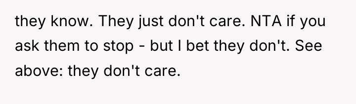 they know. They just don't care. NTA if you ask...