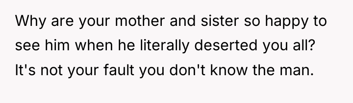 Why are your mother and sister so happy to see...