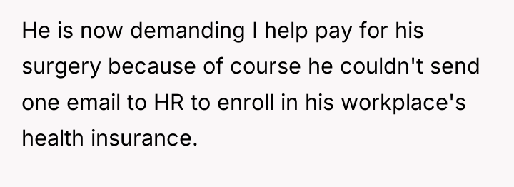 He is now demanding I help pay for his surgery...