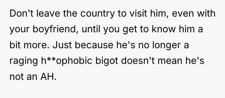 Don't leave the country to visit him, even with your...