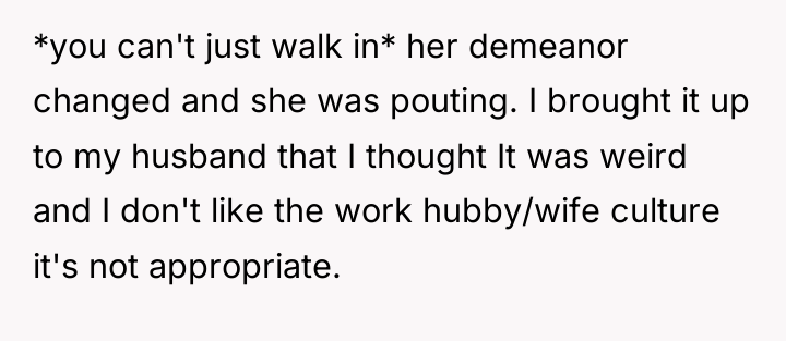 *you can't just walk in* her demeanor changed and she...