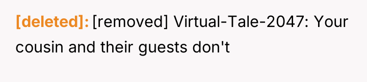 [deleted] [removed] Virtual-Tale-2047: Your cousin and their guests don't