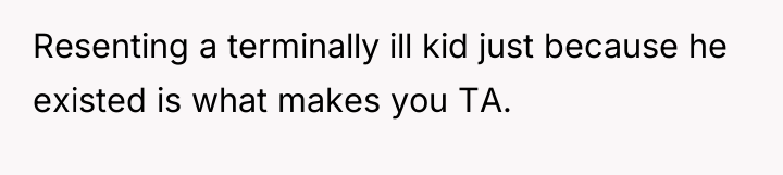 Resenting a terminally ill kid just because he existed is...