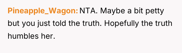 Pineapple_Wagon NTA. Maybe a bit petty but you just told...