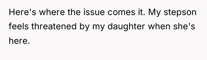 Here's where the issue comes it. My stepson feels threatened...