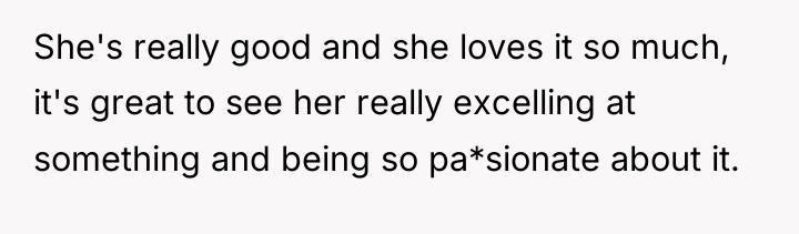 She's really good and she loves it so much, it's...
