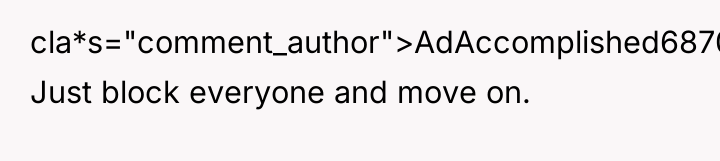 cla*s="comment_author">AdAccomplished6870: Just block everyone and move on.