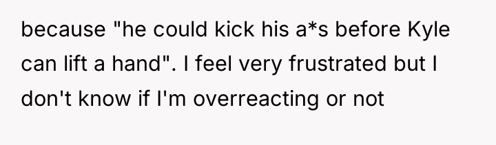 because "he could kick his a*s before Kyle can lift...