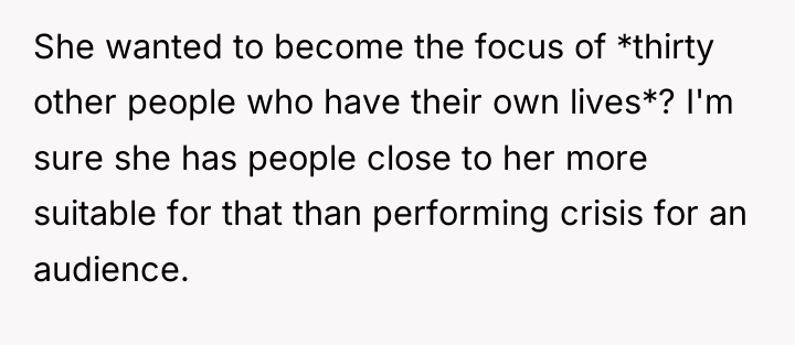 She wanted to become the focus of *thirty other people...
