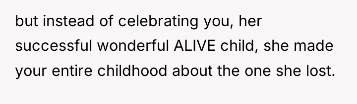 but instead of celebrating you, her successful wonderful ALIVE child,...