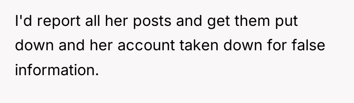 I'd report all her posts and get them put down...