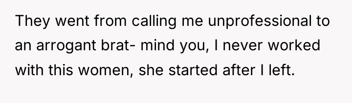 They went from calling me unprofessional to an arrogant brat-...