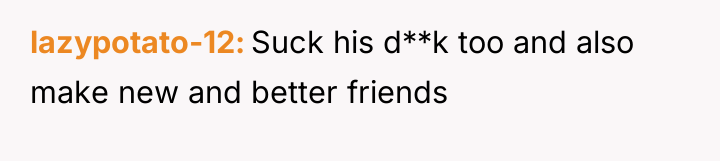 lazypotato-12 Suck his d**k too and also make new and...