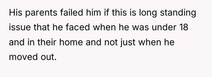 His parents failed him if this is long standing issue...