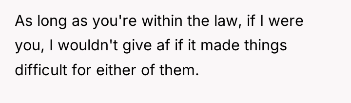 As long as you're within the law, if I were...