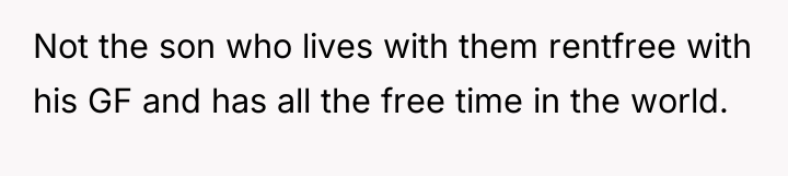 Not the son who lives with them rentfree with his...
