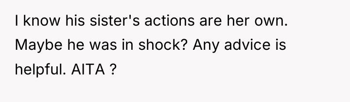 I know his sister's actions are her own. Maybe he...