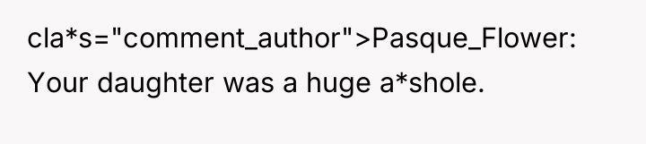 cla*s="comment_author">Pasque_Flower: Your daughter was a huge a*shole.