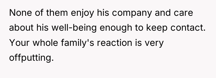 None of them enjoy his company and care about his...