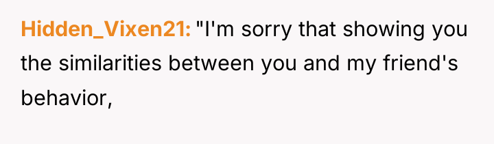 Hidden_Vixen21 "I'm sorry that showing you the similarities between you...