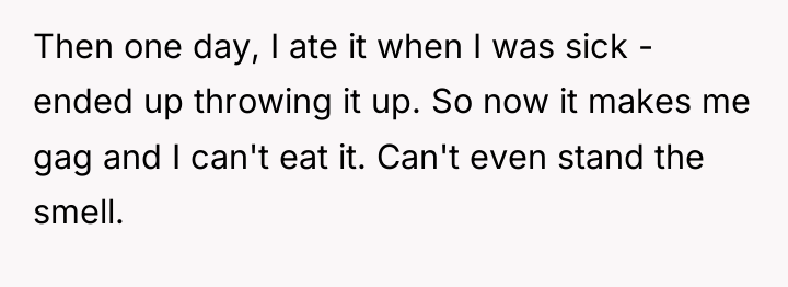 Then one day, I ate it when I was sick...