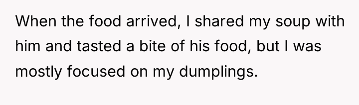 When the food arrived, I shared my soup with him...