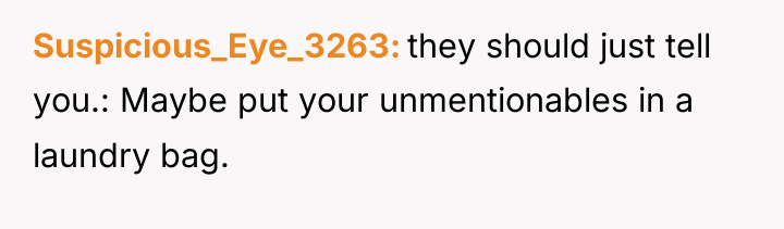 Suspicious_Eye_3263 they should just tell you.: Maybe put your unmentionables...