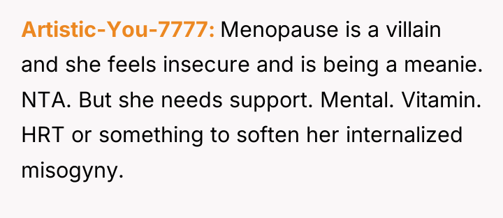Artistic-You-7777 Menopause is a villain and she feels insecure and...