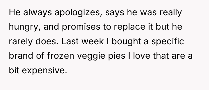 He always apologizes, says he was really hungry, and promises...