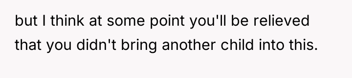 but I think at some point you'll be relieved that...