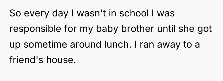 So every day I wasn't in school I was responsible...
