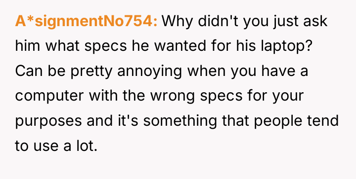 A*signmentNo754 Why didn't you just ask him what specs he...
