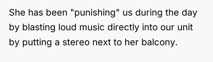 She has been "punishing" us during the day by blasting...