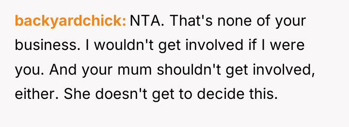 backyardchick NTA. That's none of your business. I wouldn't get...