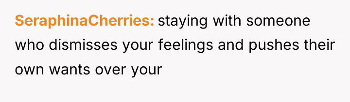 SeraphinaCherries staying with someone who dismisses your feelings and pushes...