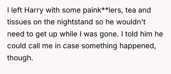 I left Harry with some paink**lers, tea and tissues on...