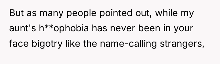 But as many people pointed out, while my aunt's h**ophobia...