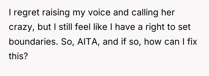 I regret raising my voice and calling her crazy, but...