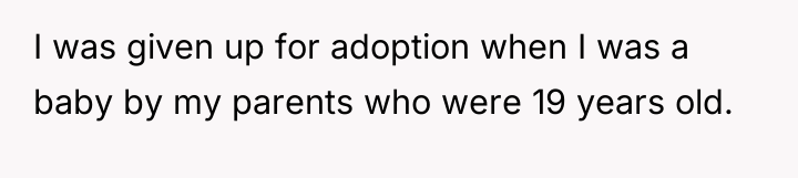 I was given up for adoption when I was a...