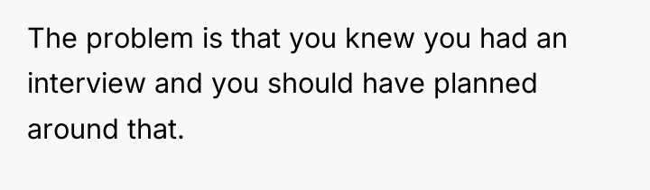 The problem is that you knew you had an interview...