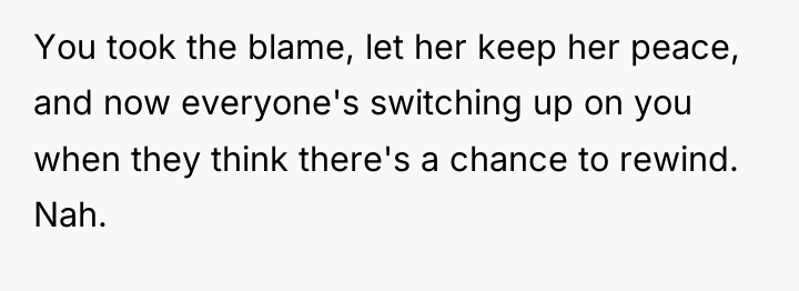 You took the blame, let her keep her peace, and...