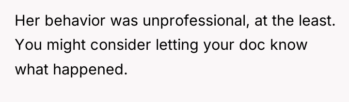 Her behavior was unprofessional, at the least. You might consider...