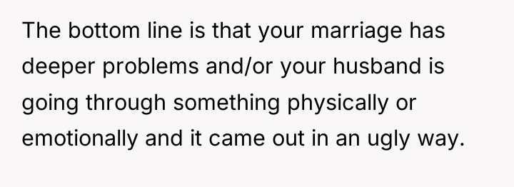 The bottom line is that your marriage has deeper problems...